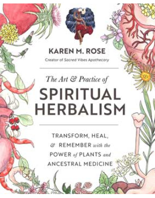 Art & Practice of Spiritual Herbalism by Karen M Rose