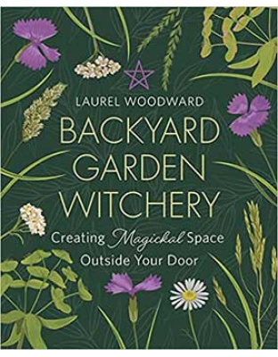 Backyard Garden Witchery by Laurel Woodward