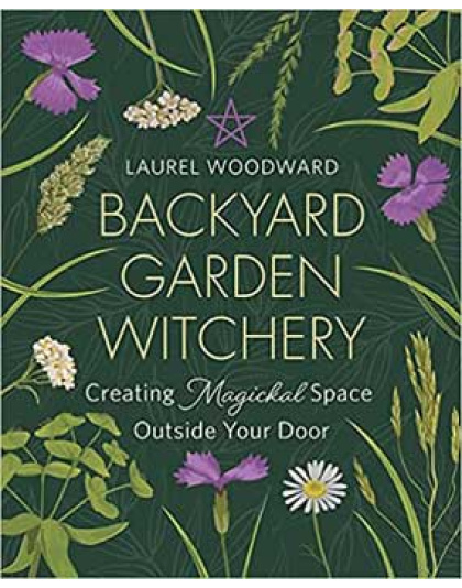 Backyard Garden Witchery by Laurel Woodward