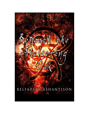 Beneath the Sheltering Oak by Belfazaar Ashantison
