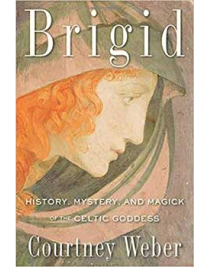 Brigid, History, Mystery, & Magick by Courtney Weber