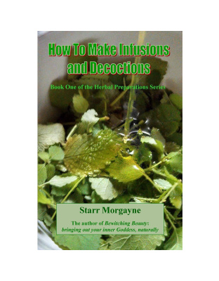 How to Make Infusions & Decoctions by Starr Morgayne