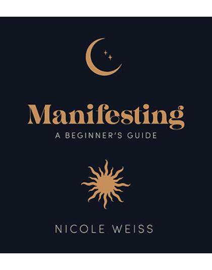 Manifesting, A Beginner's Guide by Nicole Weiss