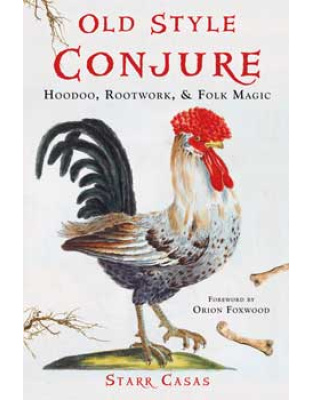 Old Style Conjure, Hoodoo, Rootwork, & Folk Magic by Starr Casas