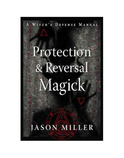 Protection & Reversal Magick by Jason Miller