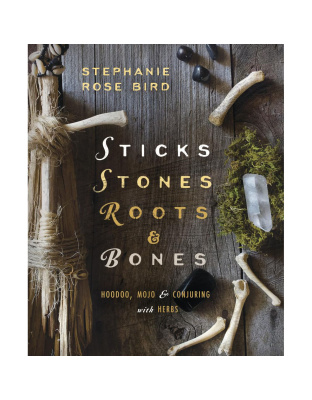 Sticks, Stones, Roots & Bones by Stephanie Rose Bird