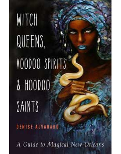 Witch Queens, Voodoo Spirits & Hoodoo Saints by Denise Alvarado